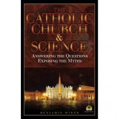 The Catholic Church & Science: Answering the Questions Exposing the Myths